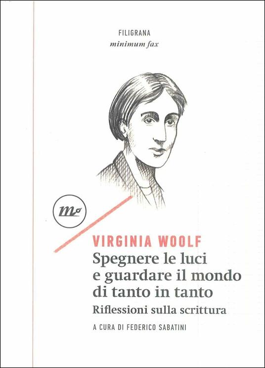 Copertina del libro Virginia Woolf Spegnere le luci e guardare il mondo di tanto in tanto Riflessioni sulla scrittura - Edizioni Minimum Fax