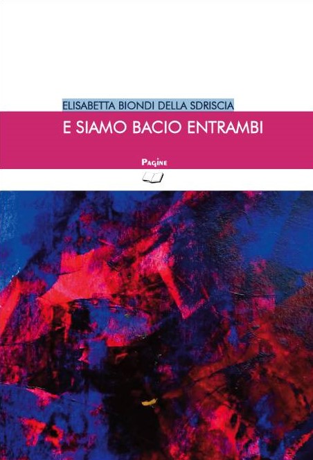 E siamo bacio entrambi - silloge poetica di Elisabetta Biondi Della Sdriscia edito da Pagine